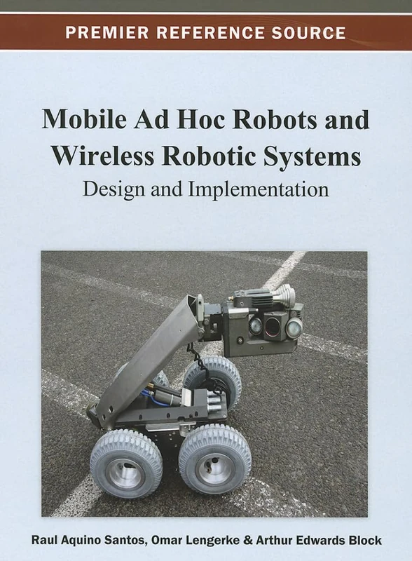 Mobile Ad Hoc Robots and Wireless Robotic Systems: Design and Implementation (Advances in Computational Intelligence and Robotics)