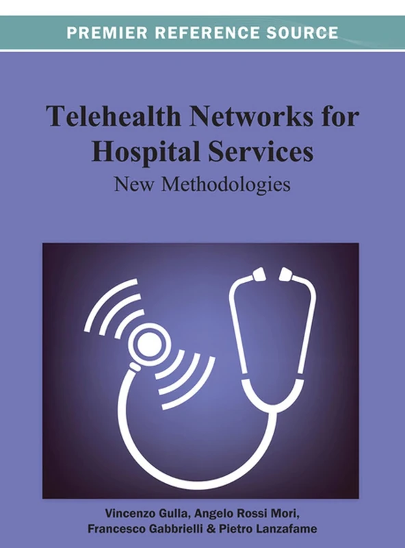 Telehealth Networks for Hospital Services: New Methodologies (Medical Information Science Reference)