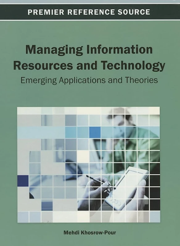 Managing Information Resources and Technology: Emerging Applications and Theories (Premier Reference Source)