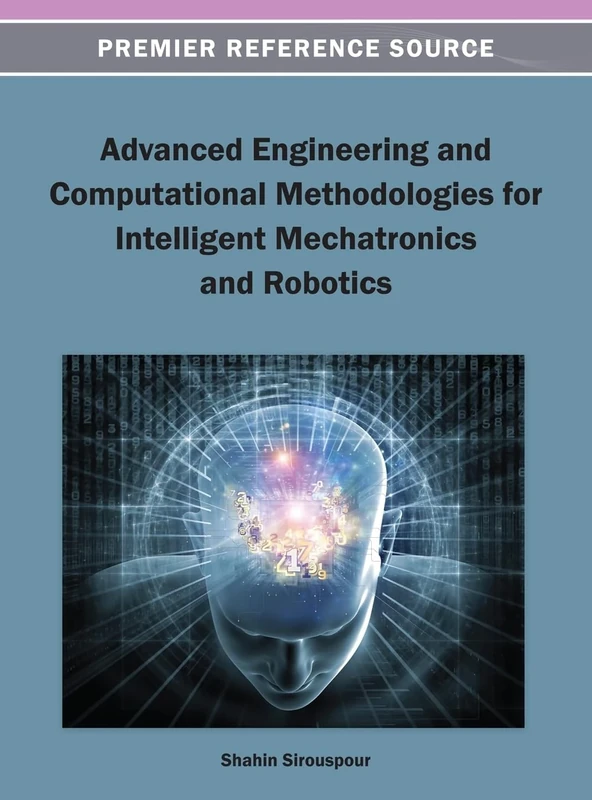 Advanced Engineering and Computational Methodologies for Intelligent Mechatronics and Robotics (Premier Reference Source)