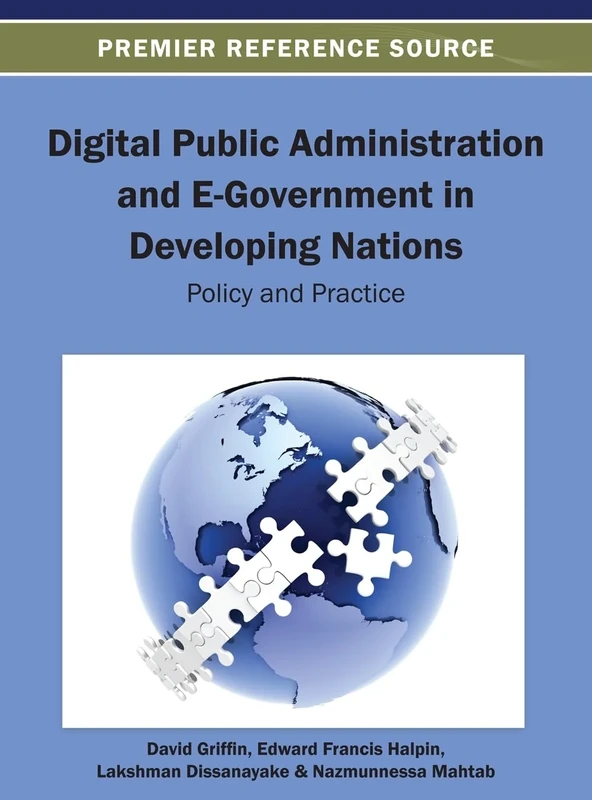 Digital Public Administration and E-Government in Developing Nations: Policy and Practice (Advances in Electronic Government, Digital Divide, and Regional Development)