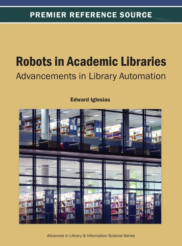 Robots in Academic Libraries: Advancements in Library Automation (Advances in Library and Information Science)