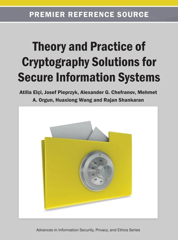 Theory and Practice of Cryptography Solutions for Secure Information Systems (Advances in Information Security, Privacy, and Ethics)