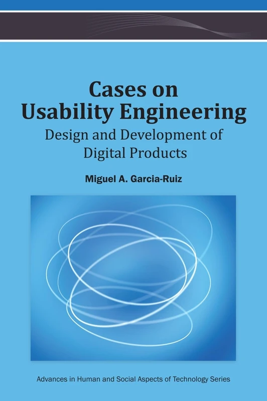 Cases on Usability Engineering: Design and Development of Digital Products (Advances in Human and Social Aspects of Technology)