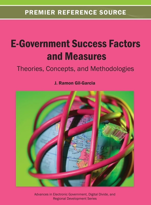 E-Government Success Factors and Measures: Theories, Concepts, and Methodologies (Advances in Electronic Government, Digital Divide, and Regional Development)