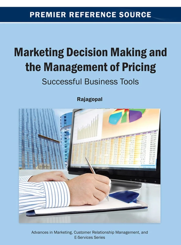 Marketing Decision Making and the Management of Pricing: Successful Business Tools (Advances in Marketing, Customer Relationship Management, and E-Services)