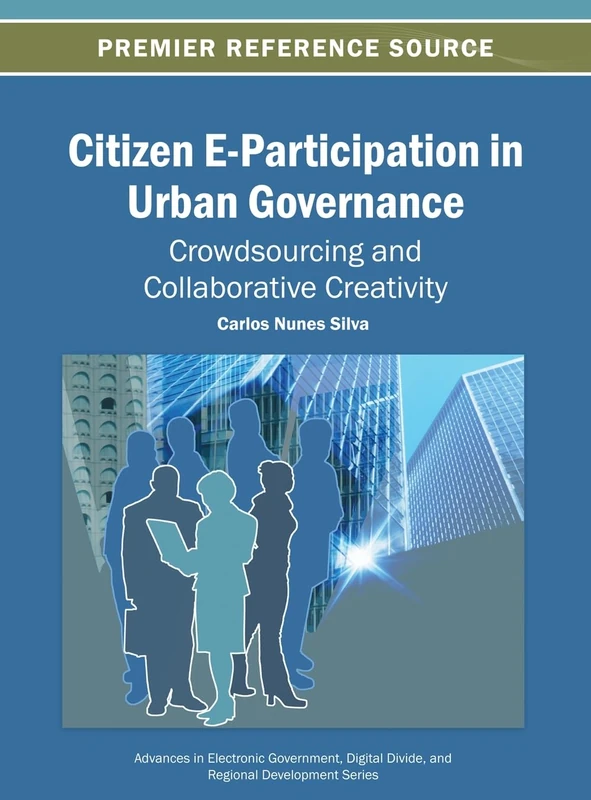 Citizen E-Participation in Urban Governance Crowdsourcing and Collaborative Creativity (Advances in Electronic Government, Digital Divide, and Regional Development)