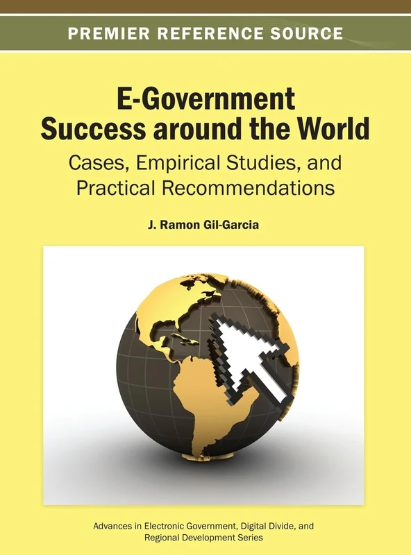E-Government Success around the World: Cases, Empirical Studies, and Practical Recommendations (Advances in Electronic Government, Digital Divide, and Regional Development)