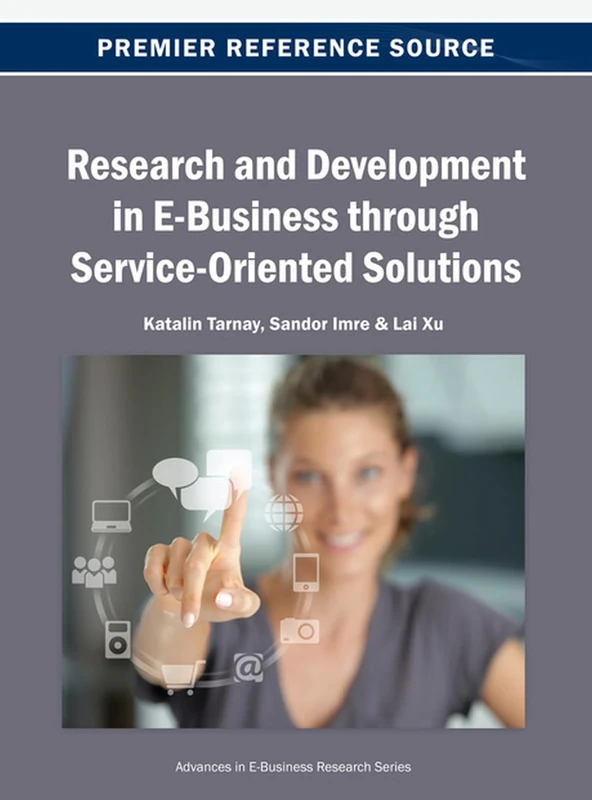 Research and Development in E-Business Through Service-Oriented Solutions (Advances in E-Business Research)