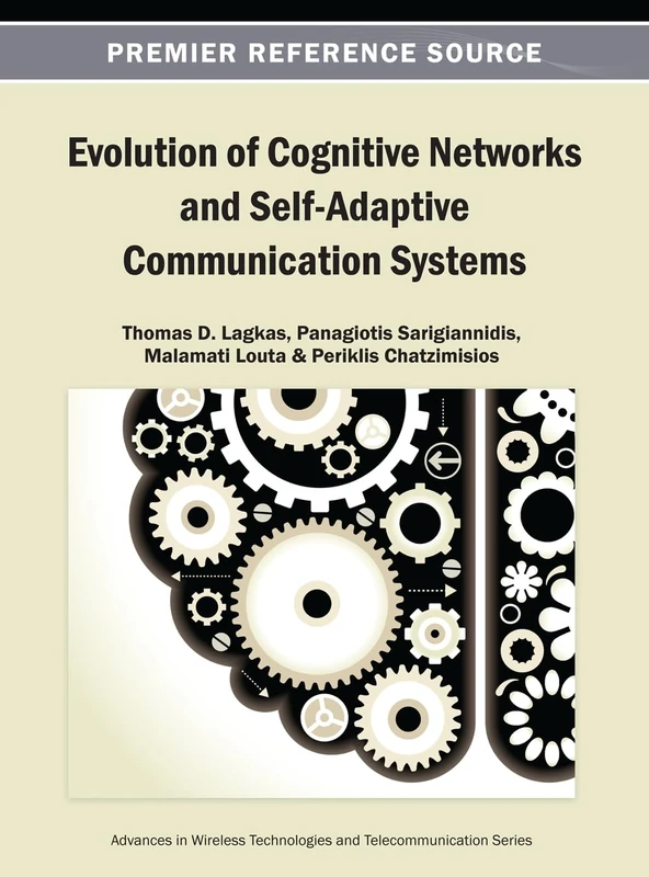 Evolution of Cognitive Networks and Self-Adaptive Communication Systems (Advances in Wireless Technologies and Telecommunication)