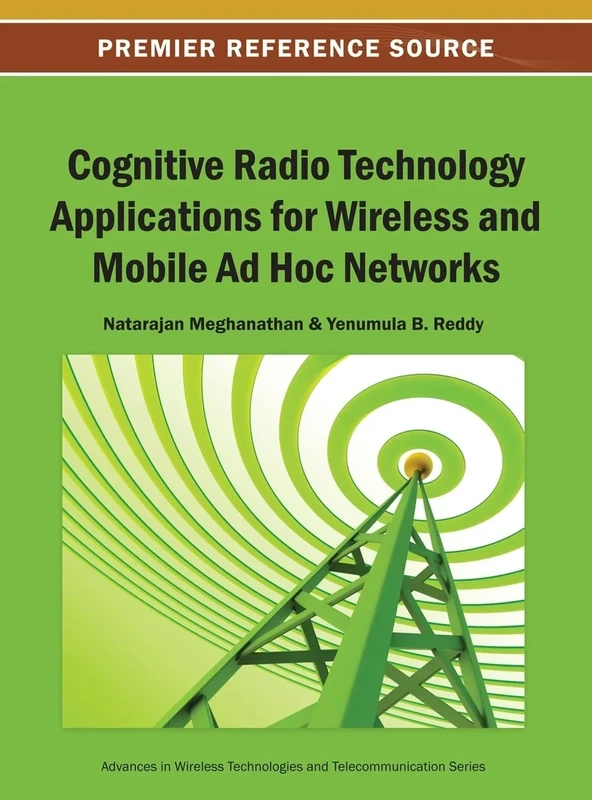 Cognitive Radio Technology Applications for Wireless and Mobile Ad Hoc Networks (Advances in Wireless Technologies and Telecommunication)