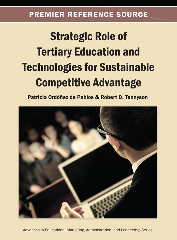 Strategic Role of Tertiary Education and Technologies for Sustainable Competitive Advantage (Advances in Educational Marketing, Administration, and Leadership)
