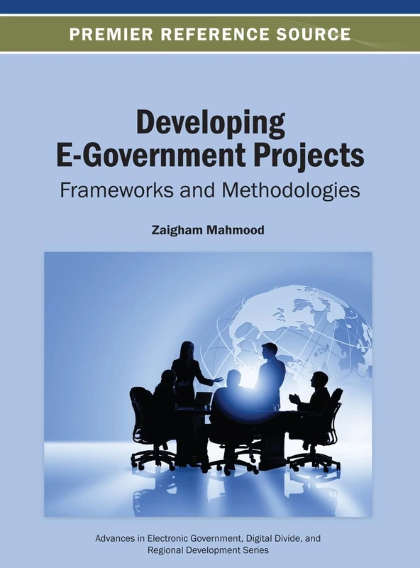 Developing E-Government Projects: Frameworks and Methodologies (Advances in Electronic Government, Digital Divide, and Regional Development)