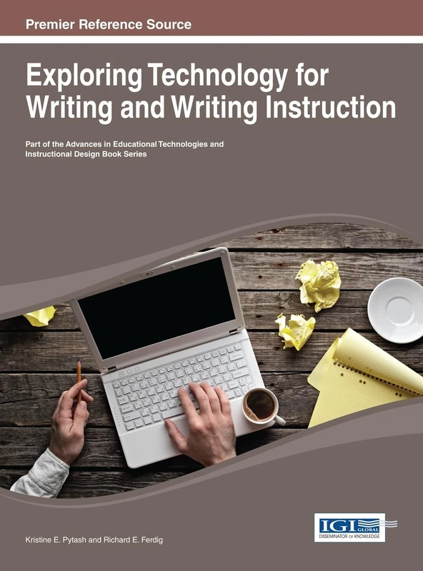 Exploring Technology for Writing and Writing Instruction (Advances in Educational Technologies and Instructional Design)
