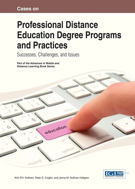 Cases on Professional Distance Education Degree Programs and Practices: Successes, Challenges, and Issues (Advances in Mobile and Distance Learning)