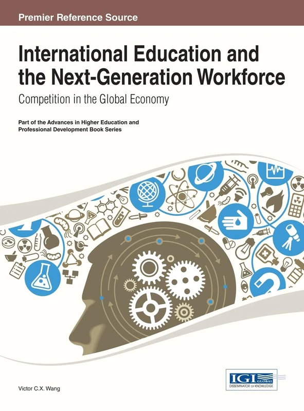 International Education and the Next-Generation Workforce: Competition in the Global Economy (Advances in Higher Education and Professional Development)