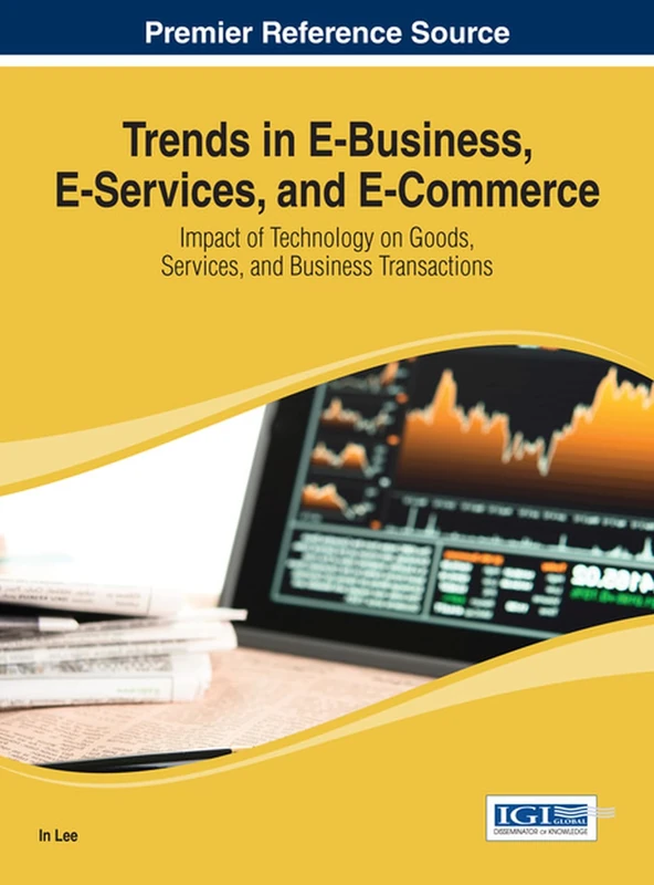 Trends in E-Business, E-Services, and E-Commerce: Impact of Technology on Goods, Services, and Business Transactions (Advances in E-Business Research)