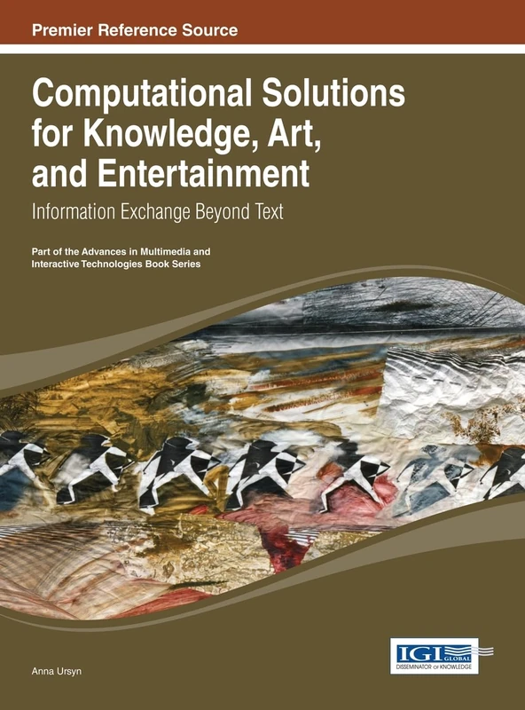Computational Solutions for Knowledge, Art, and Entertainment: Information Exchange Beyond Text (Advances in Multimedia and Interactive Technologies)