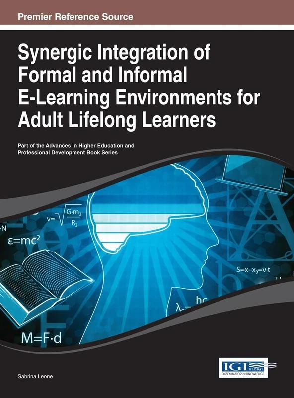 Synergic Integration of Formal and Informal E-Learning Environments for Adult Lifelong Learners (Advances in Higher Education and Professional Development)