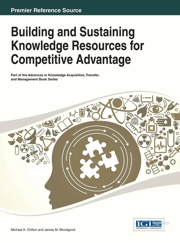 Building and Sustaining Knowledge Resources for Competitive Advantage: Issues and Potential Solutions (Advances in Knowledge Acquisition, Transfer, and Management)