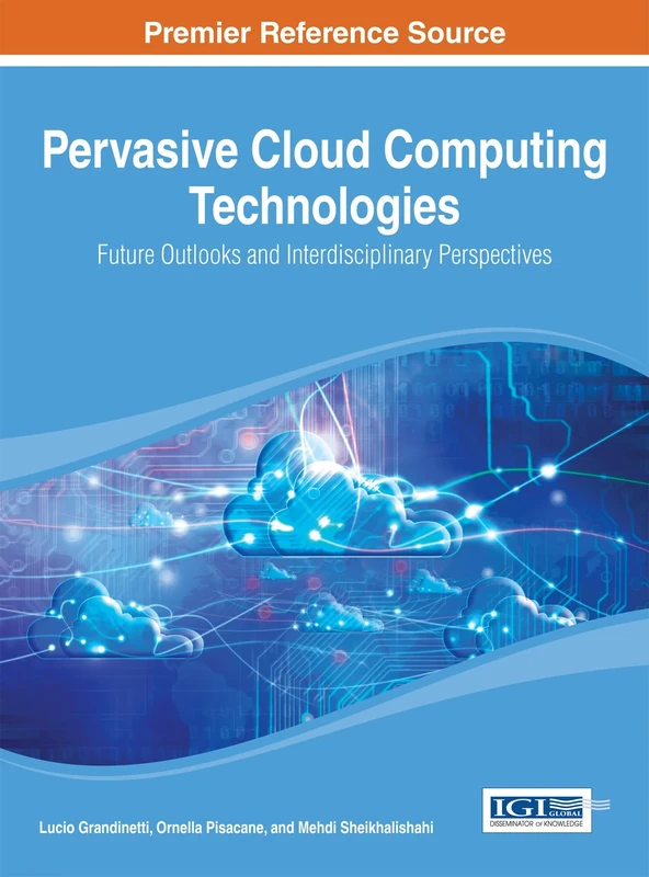 Pervasive Cloud Computing Technologies: Future Outlooks and Interdisciplinary Perspectives (Advances in Systems Analysis, Software Engineering, and High Performance Computing)