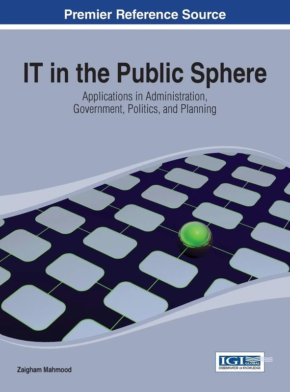 IT in the Public Sphere: Applications in Administration, Government, Politics, and Planning (Advances in Electronic Government, Digital Divide, and Regional Development)