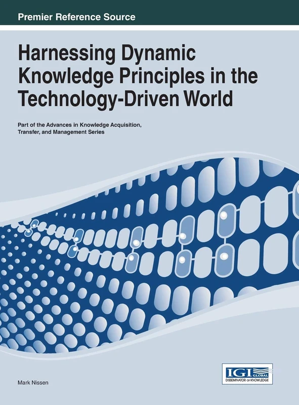 Harnessing Dynamic Knowledge Principles in the Technology-Driven World (Advances in Knowledge Acquisition, Transfer, and Management)