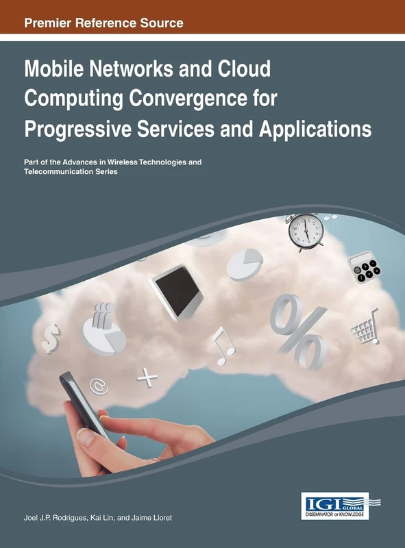 Mobile Networks and Cloud Computing Convergence for Progressive Services and Applications (Advances in Wireless Technologies and Telecommunication)