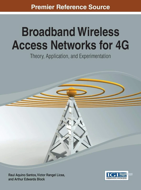 Broadband Wireless Access Networks for 4G: Theory, Application, and Experimentation (Advances in Wireless Technologies and Telecommunication)
