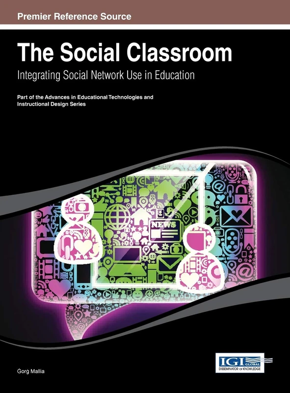 The Social Classroom: Integrating Social Network Use in Education (Advances in Educational Technologies and Instructional Design)
