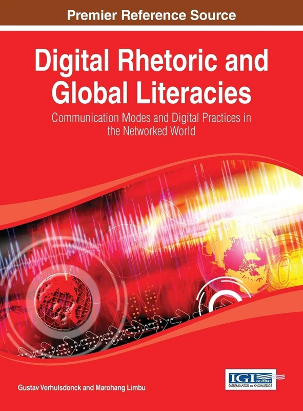 Digital Rhetoric and Global Literacies: Communication Modes and Digital Practices in the Networked World (Advances in Linguistics and Communication Studies)