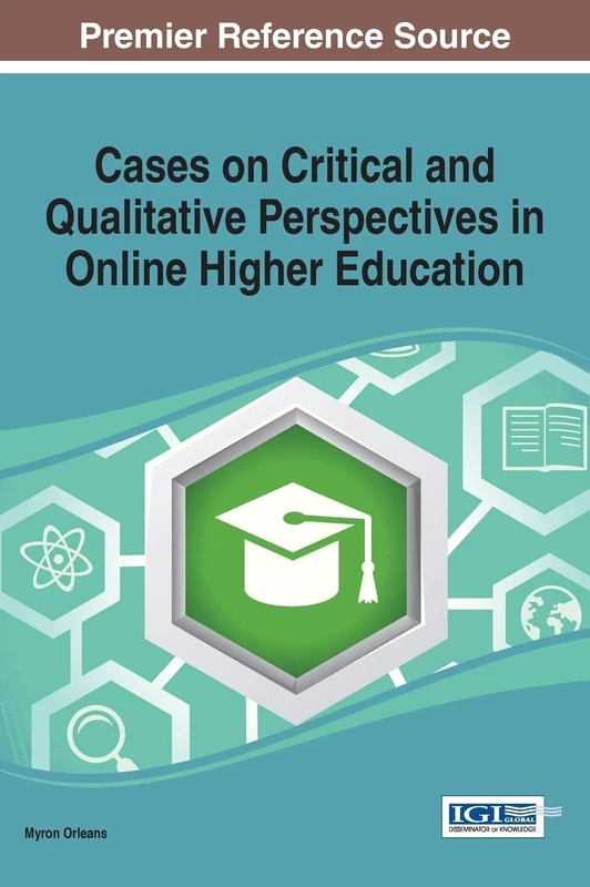 Cases on Critical and Qualitative Perspectives in Online Higher Education (Advances in Higher Education and Professional Development)