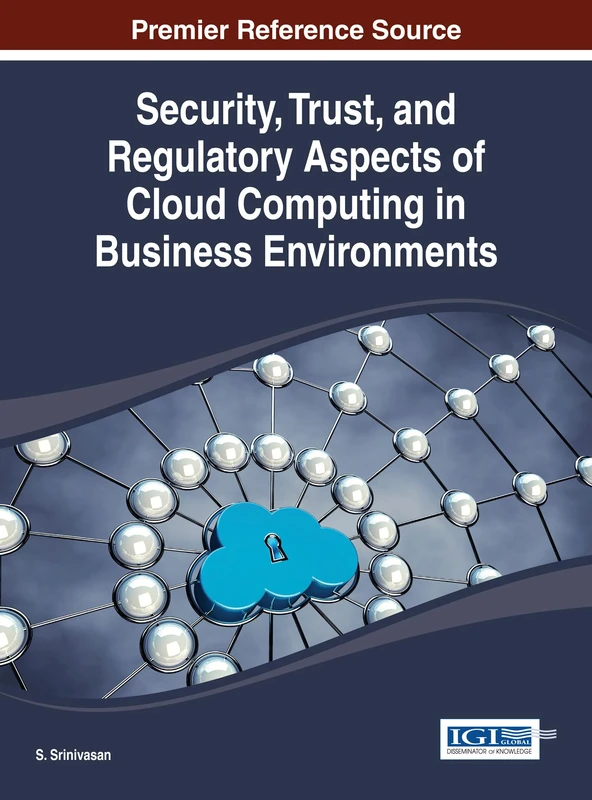 Security, Trust, and Regulatory Aspects of Cloud Computing in Business Environments (Advances in Business Information Systems)