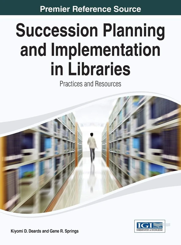 Succession Planning and Implementation in Libraries: Practices and Resources (Advances in Library and Information Science (Alis))