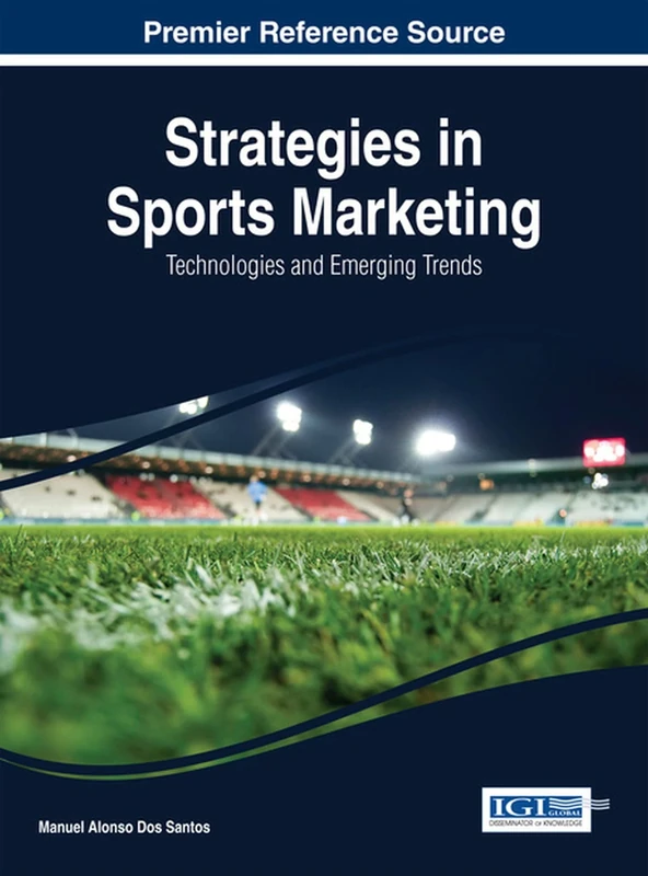 Strategies in Sports Marketing: Technologies and Emerging Trends (Advances in Marketing, Customer Relationship Management, and E-Services)