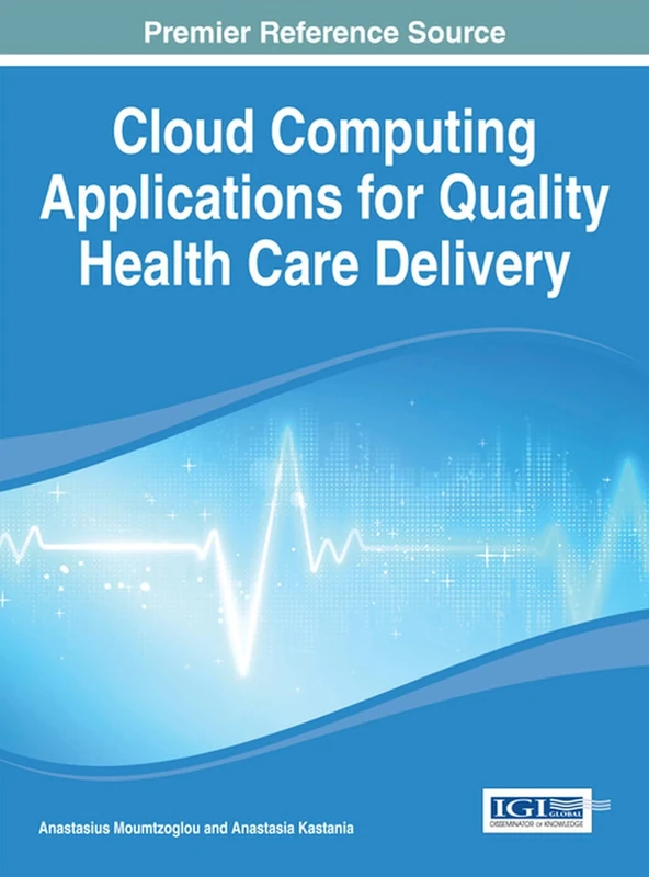 Cloud Computing Applications for Quality Health Care Delivery (Advances in Healthcare Information Systems and Administration)