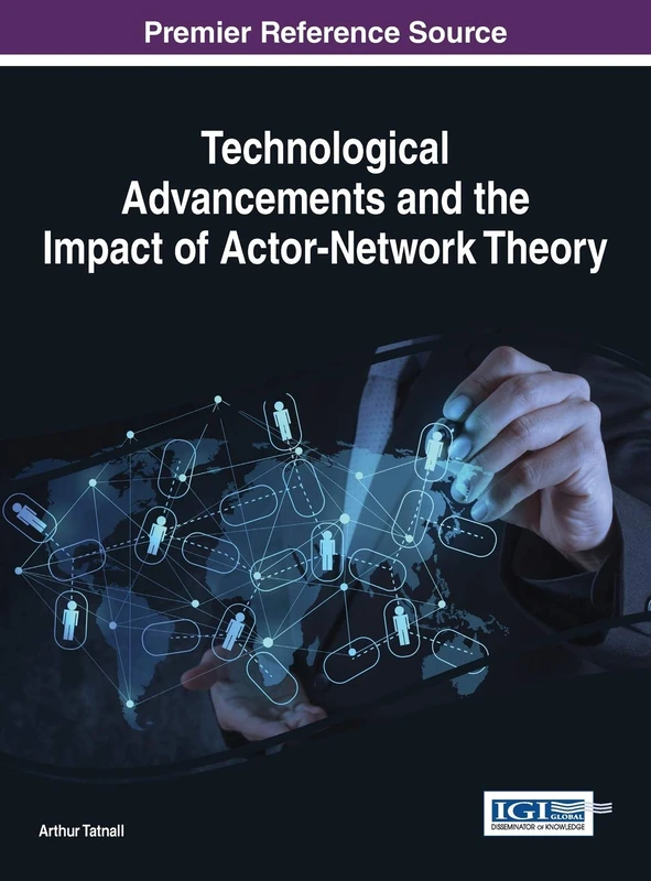 Technological Advancements and the Impact of Actor-Network Theory (Advances in Human and Social Aspects of Technology)