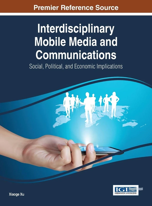 Interdisciplinary Mobile Media and Communications: Social, Political, and Economic Implications (Advances in Wireless Technologies and Telecommunication (Awtt))