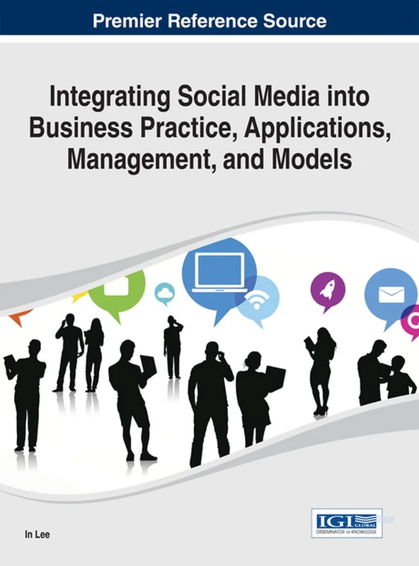 Integrating Social Media into Business Practice, Applications, Management, and Models (Advances in E-business Research Book Series)