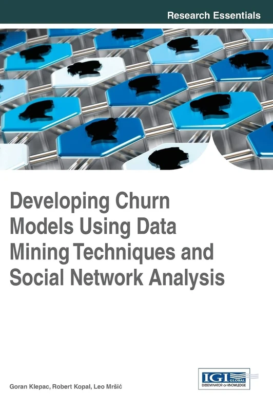 Developing Churn Models Using Data Mining Techniques and Social Network Analysis (Research Essentials Collection)