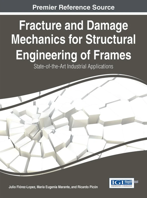 Fracture and Damage Mechanics for Structural Engineering of Frames: State-of-the-Art Industrial Applications (Advances in Civil and Industrial Engineering)