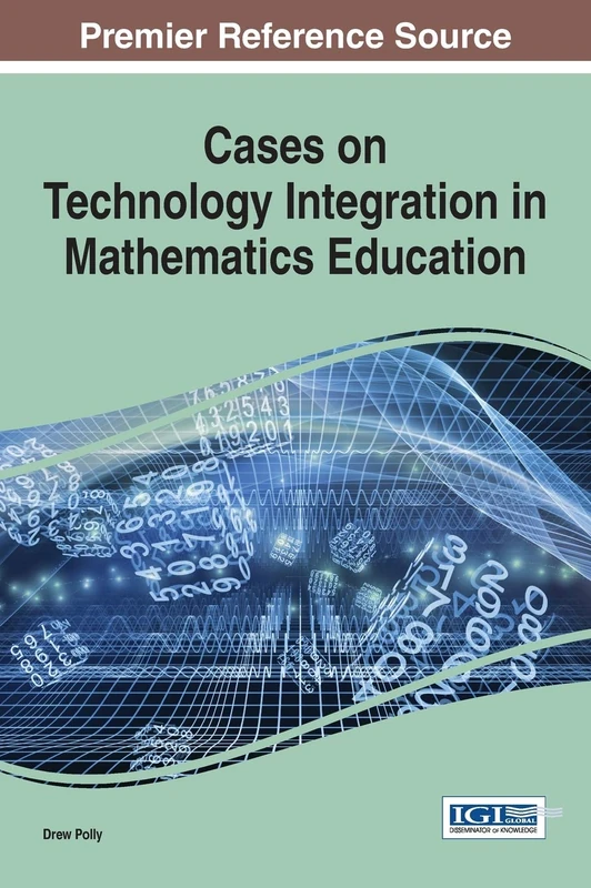 Cases on Technology Integration in Mathematics Education (Advances in Educational Technologies and Instructional Design)