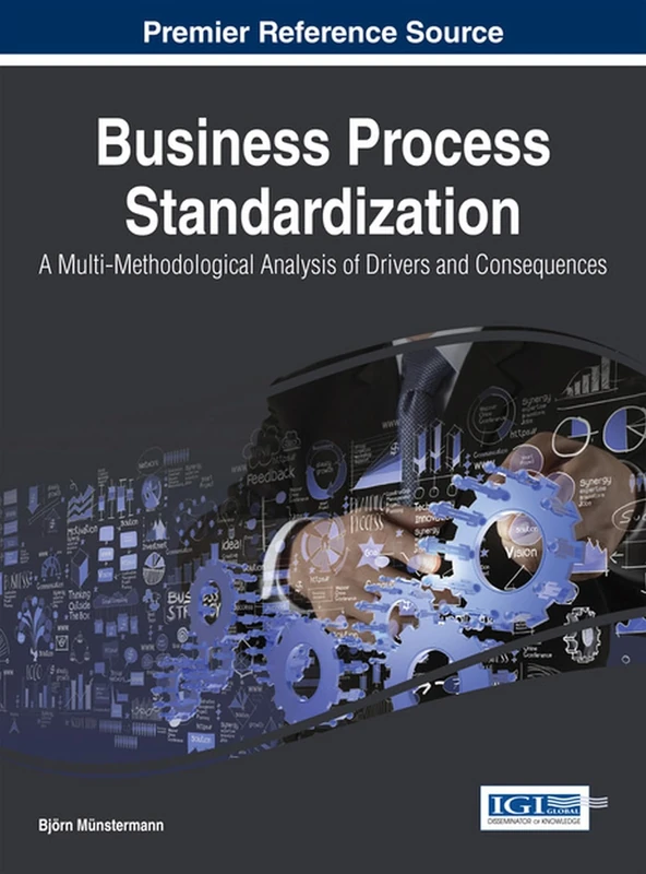 Business Process Standardization: A Multi-Methodological Analysis of Drivers and Consequences (Advances in Business Strategy and Competitive Advantage)