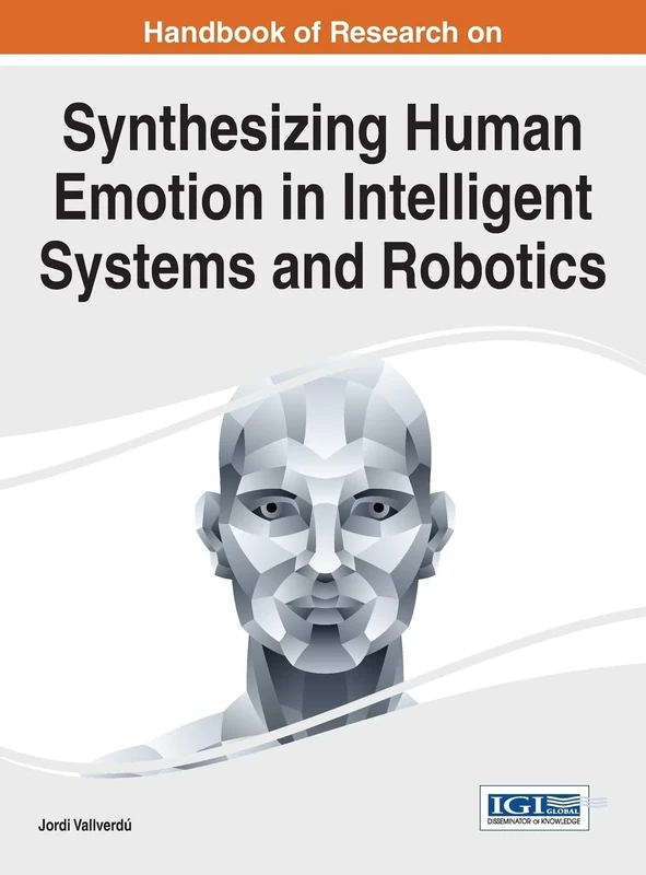 Handbook of Research on Synthesizing Human Emotion in Intelligent Systems and Robotics (Advances in Computational Intelligence and Robotics)