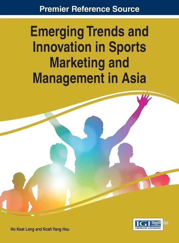 Emerging Trends and Innovation in Sports Marketing and Management in Asia (Advances in Marketing, Customer Relationship Management, and E-Services)