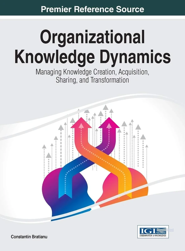 Organizational Knowledge Dynamics: Managing Knowledge Creation, Acquisition, Sharing, and Transformation (Advances in Knowledge Acquisition, Transfer, and Management)