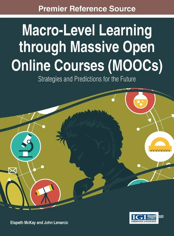 Macro-Level Learning through Massive Open Online Courses (MOOCs): Strategies and Predictions for the Future (Advances in Educational Technologies and Instructional Design)