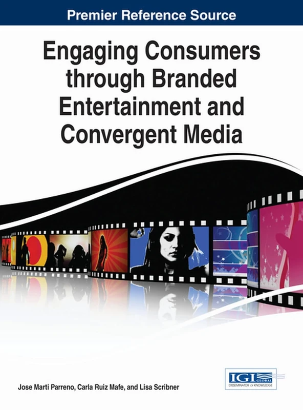 Engaging Consumers through Branded Entertainment and Convergent Media (Advances in Marketing, Customer Relationship Management, and E-Services)