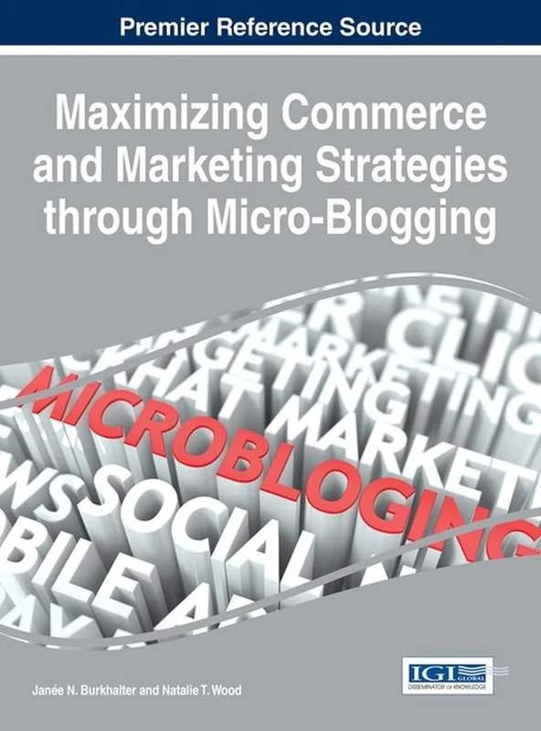 Maximizing Commerce and Marketing Strategies through Micro-Blogging (Advances in Marketing, Customer Relationship Management, and E-Services)