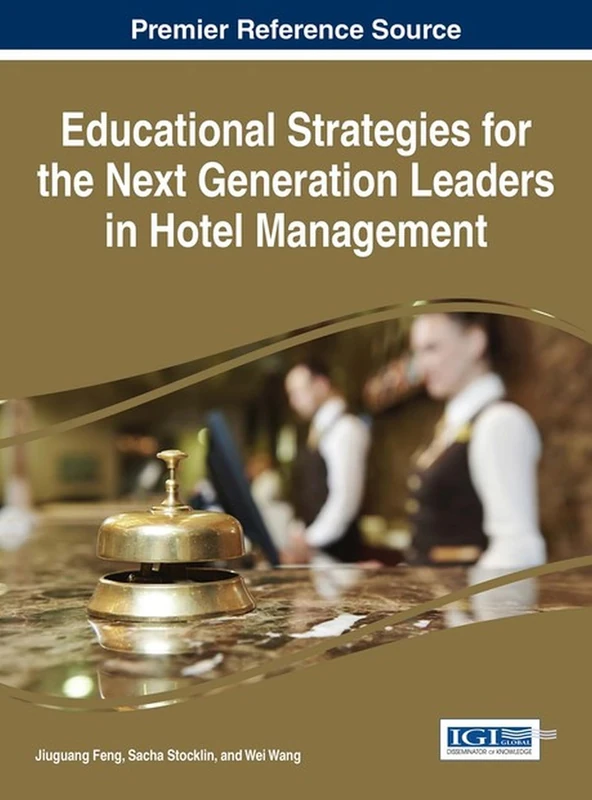 Educational Strategies for the Next Generation Leaders in Hotel Management (Advances in Hospitality, Tourism, and the Services Industry)